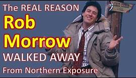 The REAL REASON Rob Morrow walked away from NORTHERN EXPOSURE!