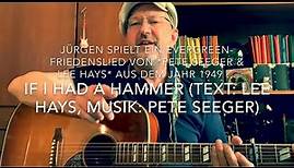 If I Had A Hammer ( Text: Lee Hays, Musik: Pete Seeger ) hier heute interpretiert von Jürgen Fastje