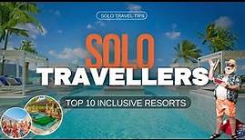 Solo Traveler's Dream: Best 10 All-Inclusive Resorts You Must Visit