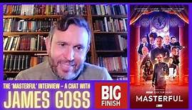 A Chat With JAMES GOSS - The 'MASTERFUL' Interview