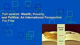Full version  Wealth, Poverty, and Politics: An International Perspective  For Free