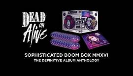 Dead Or Alive - Sophisticated Boom Box MMXVI Box Set Trailer