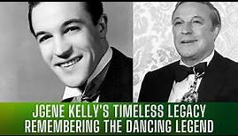 Gene Kelly From 1912- 1996