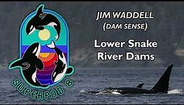 Superpod 8 - Jim Waddell (Dam Sense) - Lower Snake River Dams