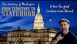 The Journey of Michigan from Territory to Statehood & How the First Counties were Named