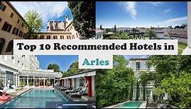 Top 10 Recommended Hotels In Arles | Best Hotels In Arles
