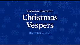 Moravian University Christmas Vespers - December 2, 2023