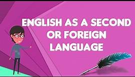 What is English as a second or foreign language?, Explain English as a second or foreign language