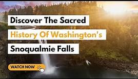 Discover The Sacred Native American History Of Washington's Snoqualmie Falls