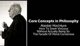 Alasdair MacIntyre, How To Seem Virtuous | The Facade Of Moral Consensus | Philosophy Core Concepts