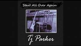 T.J.Parker ~ "Start All Over Again " !