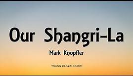 Mark Knopfler - Our Shangri-La (Lyrics) - Shangri-La (2004)