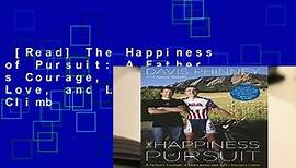[Read] The Happiness of Pursuit: A Father s Courage, a Son s Love, and Life s Steepest Climb