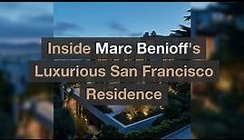 Inside Marc Benioff's Luxurious San Francisco Residence: A Tour of Innovation and Style