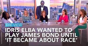 Idris Elba Wanted To Play James Bond Until 'It Became About Race'| The View