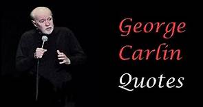 30 famous George Carlin Quotes. You will gain a lot when you see the end