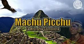 La historia de Machu Picchu | ¿Cómo se construyó Machu Picchu?
