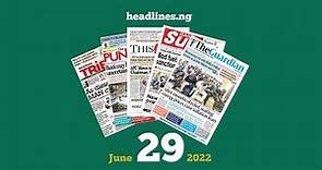 Nigerian Newspapers Headlines Today - 29th June, 2022
