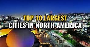 Top 10 Largest Cities In North America 2023