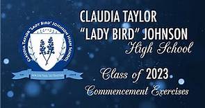 Claudia Taylor “Lady Bird”Johnson High School - Class of 2023 Commencement Exercises