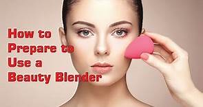 How to Prepare To Use A Beauty Blender