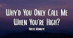 Arctic Monkeys - Why’d You Only Call Me When You’re High? (Lyrics)
