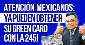 Atención Mexicanos: Ya pueden obtener su Green Card con la 245i