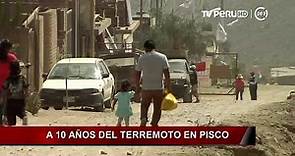 A 10 años del terremoto en Pisco [INFORME ESPECIAL]