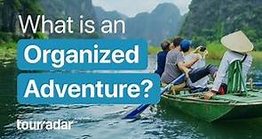 The new way of adventure travel: What is an organized adventure?