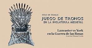 Charla: Juego de tronos en Inglaterra medieval "Lancaster vs. York en la Guerra de las Rosas"