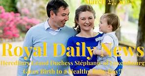 Hereditary Grand Duchess Stéphanie of Luxembourg Gives Birth to a Baby Boy! Plus, Other #Royal News