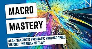 Macro Mastery: Alan Shapiro's Prismatic Photographic Visions (WEBINAR REPLAY from 7/30/2020)