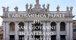 L' Arcibasilica papale di San Giovanni in Laterano 1a puntata La storia