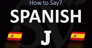 How to Pronounce J in Spanish?