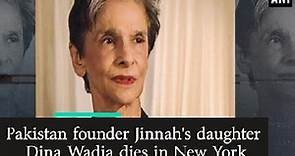 Pakistan founder Jinnah's daughter Dina Wadia dies in New York - ANI News