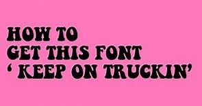 HOW TO GET THE FONT: 'KEEP ON TRUCKIN'