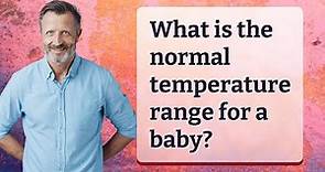 What is the normal temperature range for a baby?
