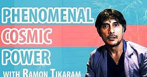 The Phenomenal Cosmic Power of Ramon Tikaram