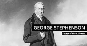 George Stephenson - Father of the Railways