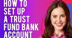How to Set Up a Trust Fund Bank Account (Step by Step)