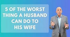 5 Of The Worst Thing A Husband Can Do To His Wife | Paul Friedman