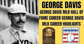 GEORGE DAVIS MLB HALL OF FAME CAREER GEORGE DAVIS MLB CAREER HIGHLIGHTS