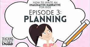 How to Write an Imaginative Narrative for Kids Episode 3: Planning Your Story