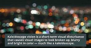 What are the Symptoms of Kaleidoscope Vision?