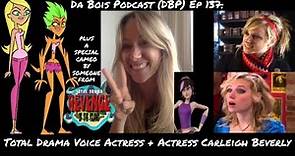 Da Bois Podcast: (DBP) Ep 137: Total Drama Voice Actress + Actress Carleigh Beverly