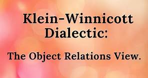 10. Klein-Winnicott Dialectic: The Object Relations View.