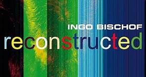 Ingo Bischof - Reconstructed