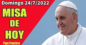 Misa de hoy . SANTA MISA . Papa Francisco , hoy 24 Julio de 2022