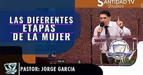 LAS DIFERENTES ETAPAS DE LA MUJER | Pastor Jorge Garcia