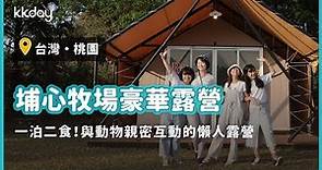 【台灣旅遊攻略】桃園埔心牧場豪華露營！一泊二食、舒適帳篷、超萌動物都在這裡｜KKday